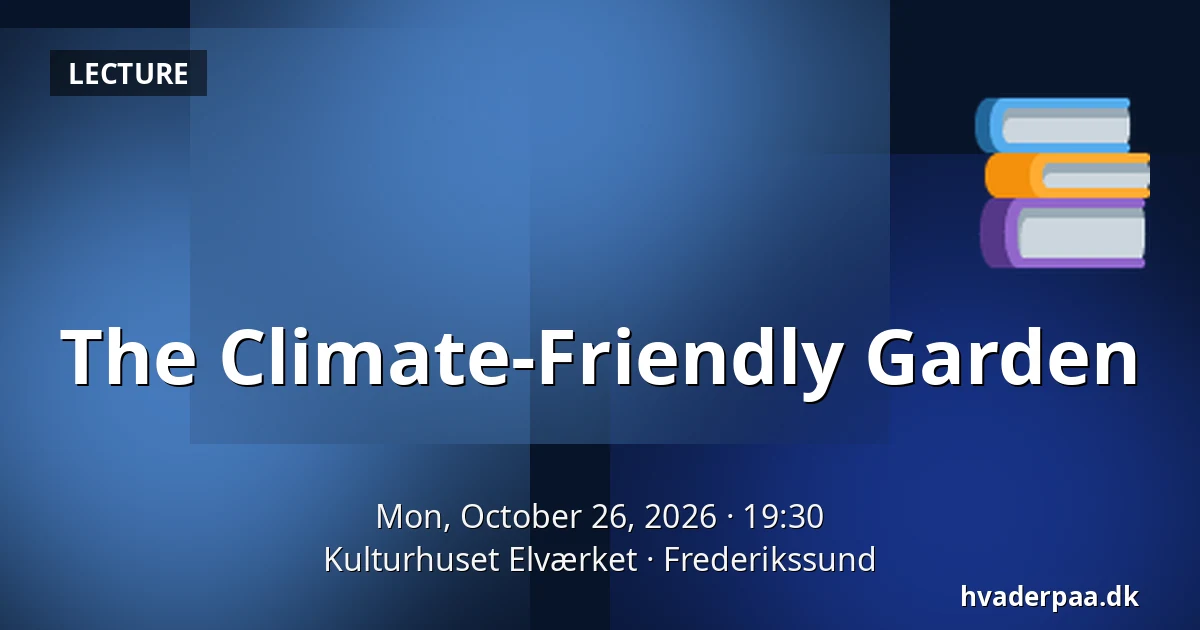 The Climate-Friendly Garden — Kulturhuset Elværket, Frederikssund