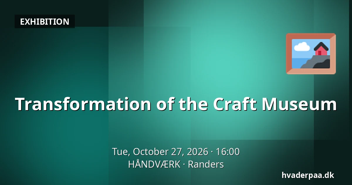 Transformation of the Craft Museum — HÅNDVÆRK, Randers