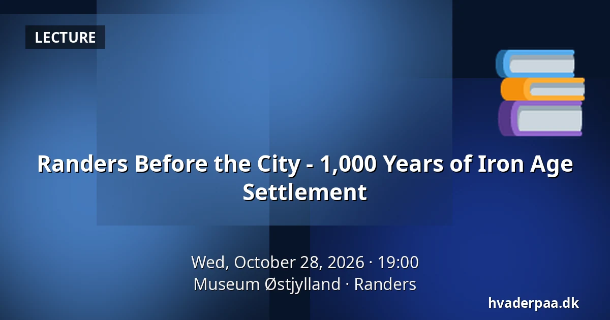 Randers Before the City - 1,000 Years of Iron Age Settlement — Museum Østjylland, Randers