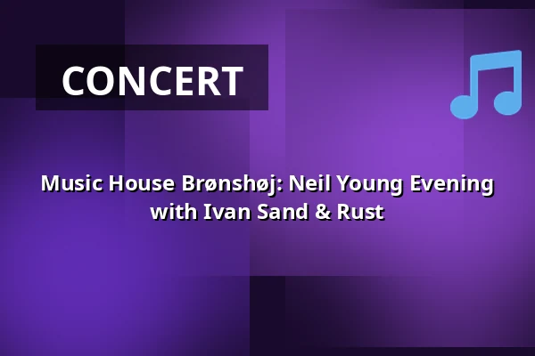 Music House Brønshøj: Neil Young Evening with Ivan Sand & Rust — BRØK, Copenhagen