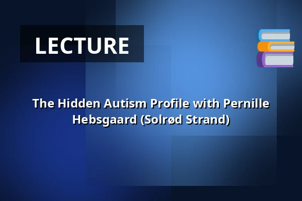 The Hidden Autism Profile with Pernille Hebsgaard (Solrød Strand) — Molis, Solrød Strand