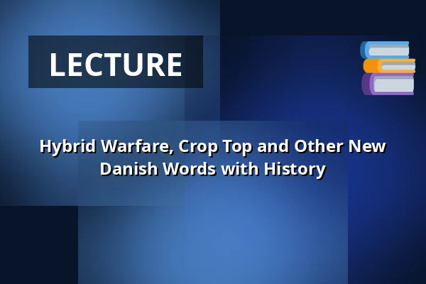 Hybrid Warfare, Crop Top and Other New Danish Words with History — Kulturhuset Elværket, Frederikssund