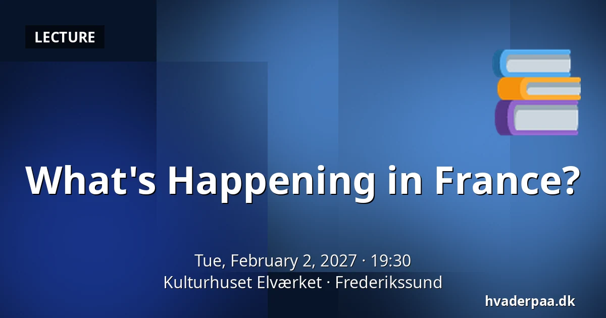 What's Happening in France? — Kulturhuset Elværket, Frederikssund