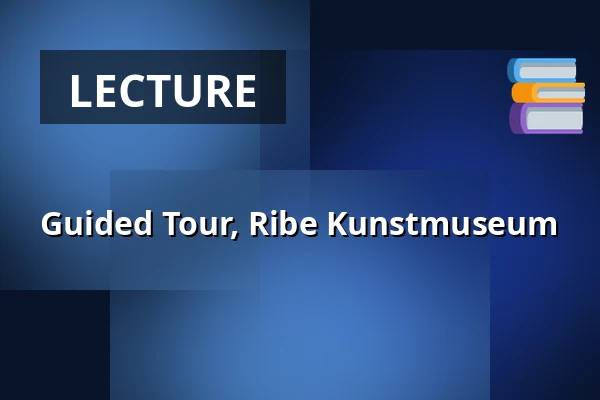 Guided Tour, Ribe Kunstmuseum — RIbe Kunstmuseum, Ribe