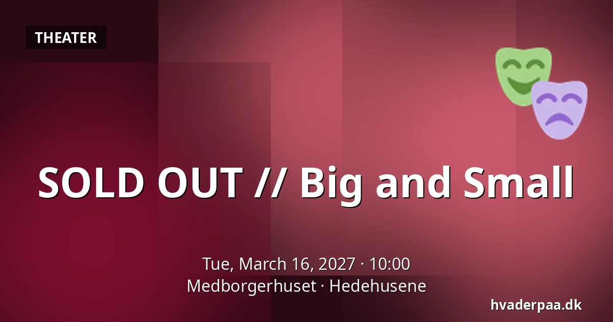 SOLD OUT // Big and Small — Medborgerhuset, Hedehusene