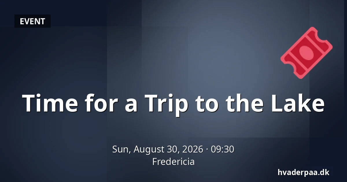 Time for a Trip to the Lake — Fredericia
