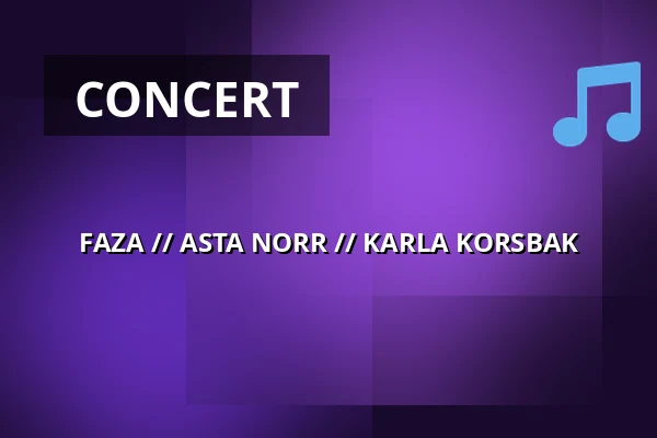 FAZA // ASTA NORR // KARLA KORSBAK — Taastrup Teater & Musikhus, Taastrup