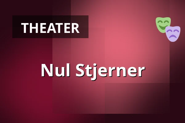 Nul Stjerner — Taastrup Teater & Musikhus, Taastrup