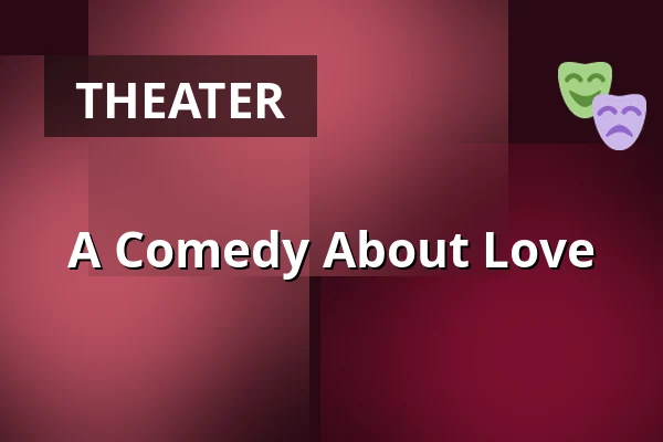 A Comedy About Love — Taastrup Teater & Musikhus, Taastrup