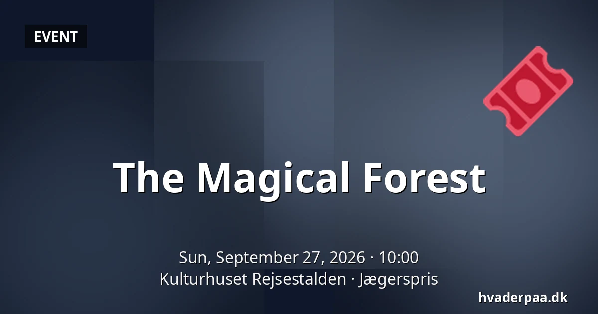The Magical Forest — Kulturhuset Rejsestalden, Jægerspris