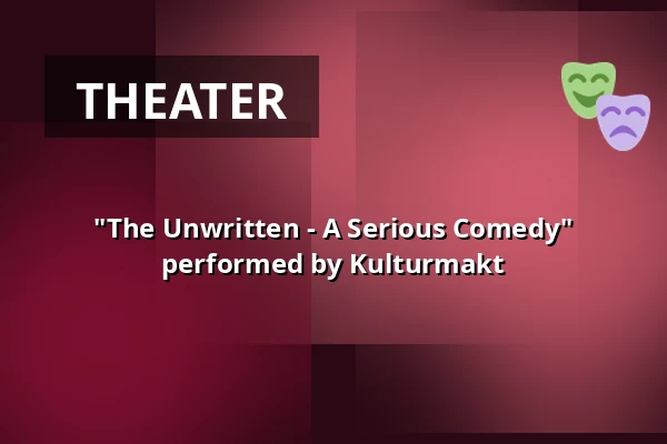 "The Unwritten - A Serious Comedy" performed by Kulturmakt — Medborgerhuset, Taastrup
