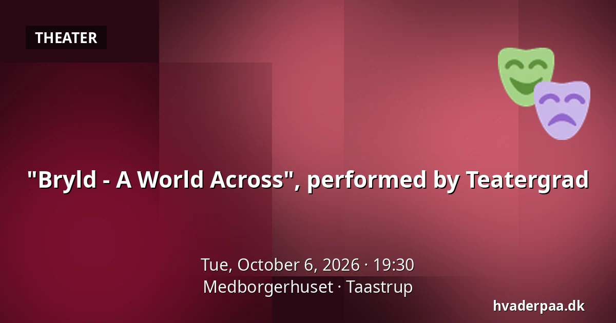 "Bryld - A World Across", performed by Teatergrad — Medborgerhuset, Taastrup