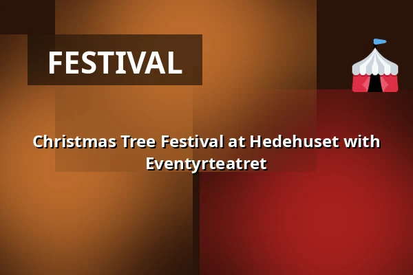 Christmas Tree Festival at Hedehuset with Eventyrteatret — Hedehuset, Hedehusene