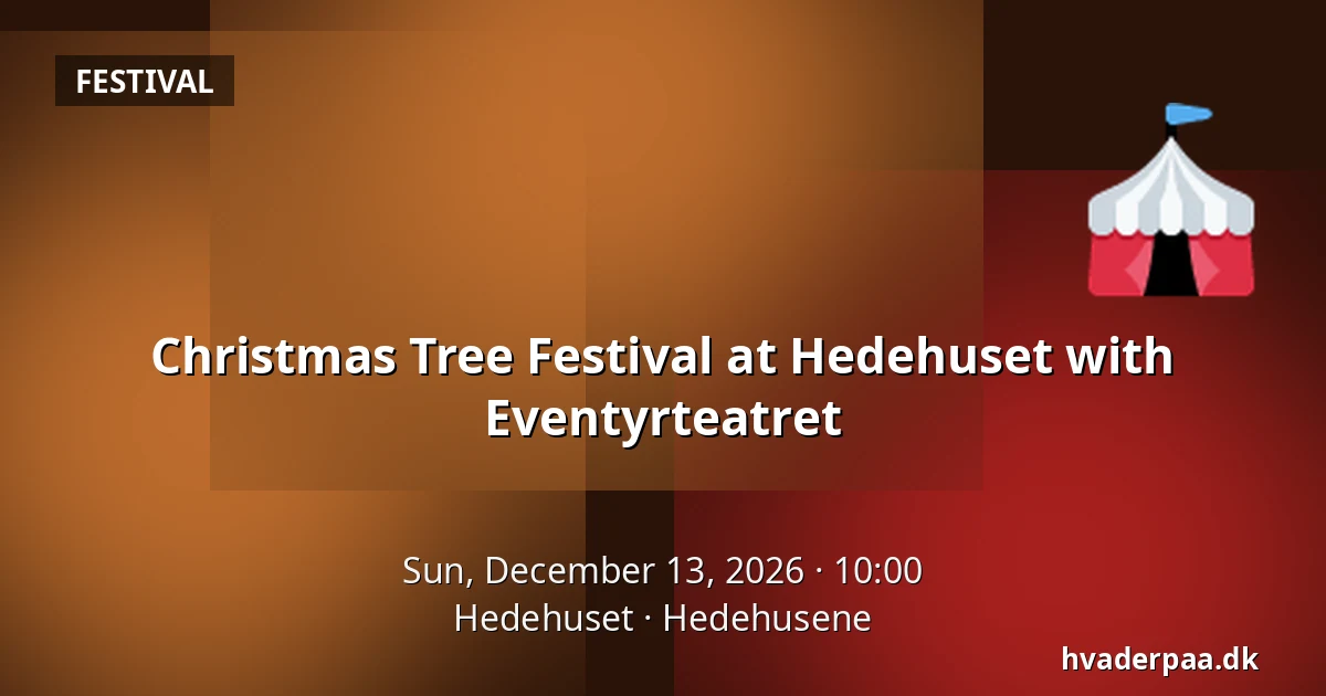 Christmas Tree Festival at Hedehuset with Eventyrteatret — Hedehuset, Hedehusene