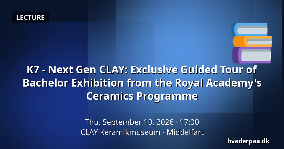 K7 - Next Gen CLAY: Exclusive Guided Tour of Bachelor Exhibition from the Royal Academy's Ceramics Programme — CLAY Keramikmuseum, Middelfart