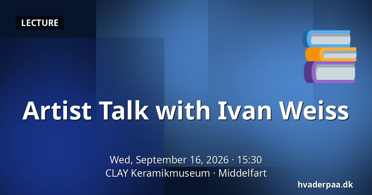 Artist Talk with Ivan Weiss — CLAY Keramikmuseum, Middelfart