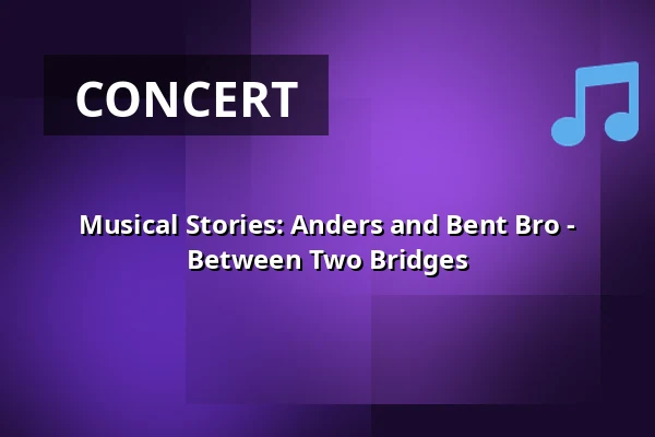Musical Stories: Anders and Bent Bro - Between Two Bridges — Korsør Kulturhus, Korsør