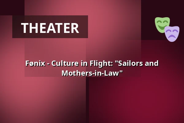 Fønix - Culture in Flight: "Sailors and Mothers-in-Law" — Korsør Kulturhus, Korsør