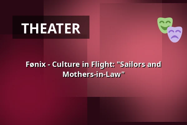Fønix - Culture in Flight: "Sailors and Mothers-in-Law" — Korsør Kulturhus, Korsør