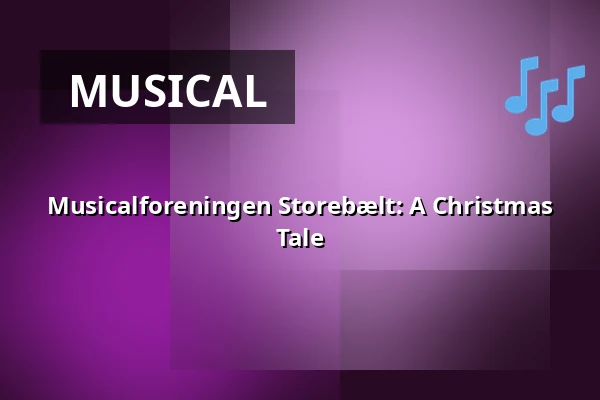Musicalforeningen Storebælt: A Christmas Tale — Korsør Kulturhus, Korsør
