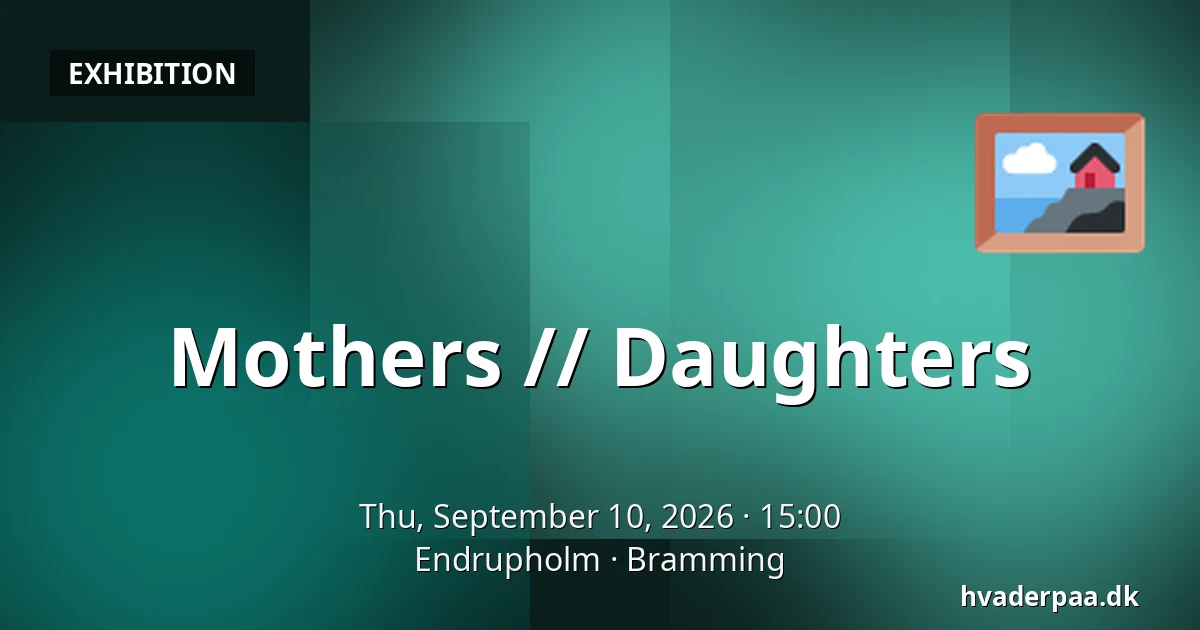 Mothers // Daughters — Endrupholm, Bramming