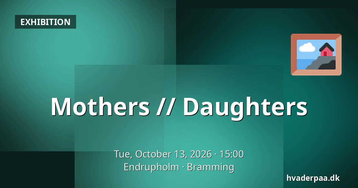 Mothers // Daughters — Endrupholm, Bramming