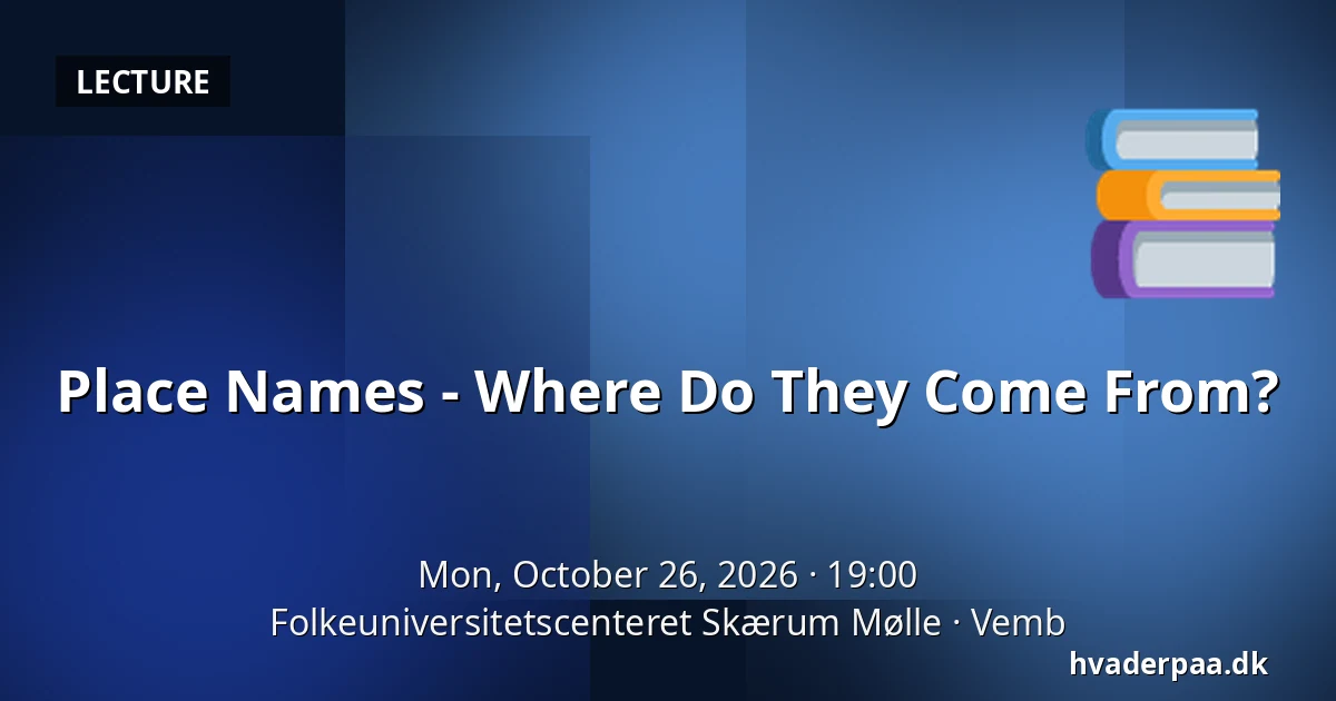 Place Names - Where Do They Come From? — Folkeuniversitetscenteret Skærum Mølle, Vemb