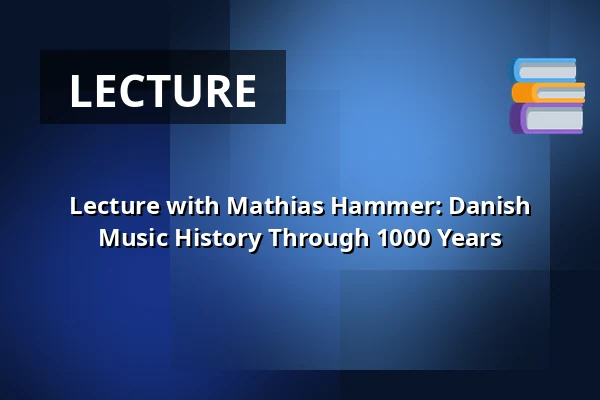 Lecture with Mathias Hammer: Danish Music History Through 1000 Years — Askov Højskole, Vejen