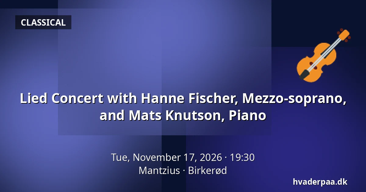 Lied Concert with Hanne Fischer, Mezzo-soprano, and Mats Knutson, Piano — Mantzius, Birkerød