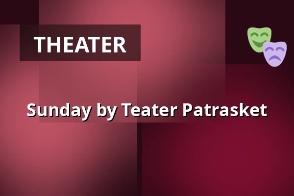 Sunday by Teater Patrasket — Kulturstationen, VEST-gym, Horsens
