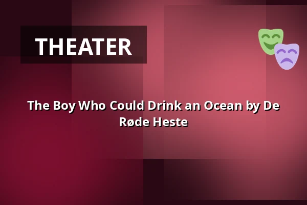 The Boy Who Could Drink an Ocean by De Røde Heste — Horsens Byskole afd. Kildegade, multisalen, Horsens