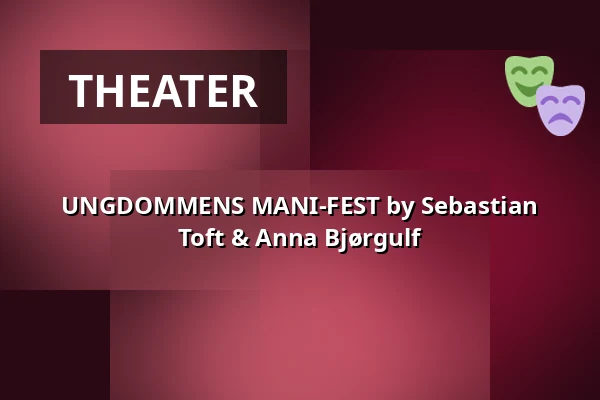 UNGDOMMENS MANI-FEST by Sebastian Toft & Anna Bjørgulf — FÆNGSLET, Vestsalen, Lille sal, Horsens