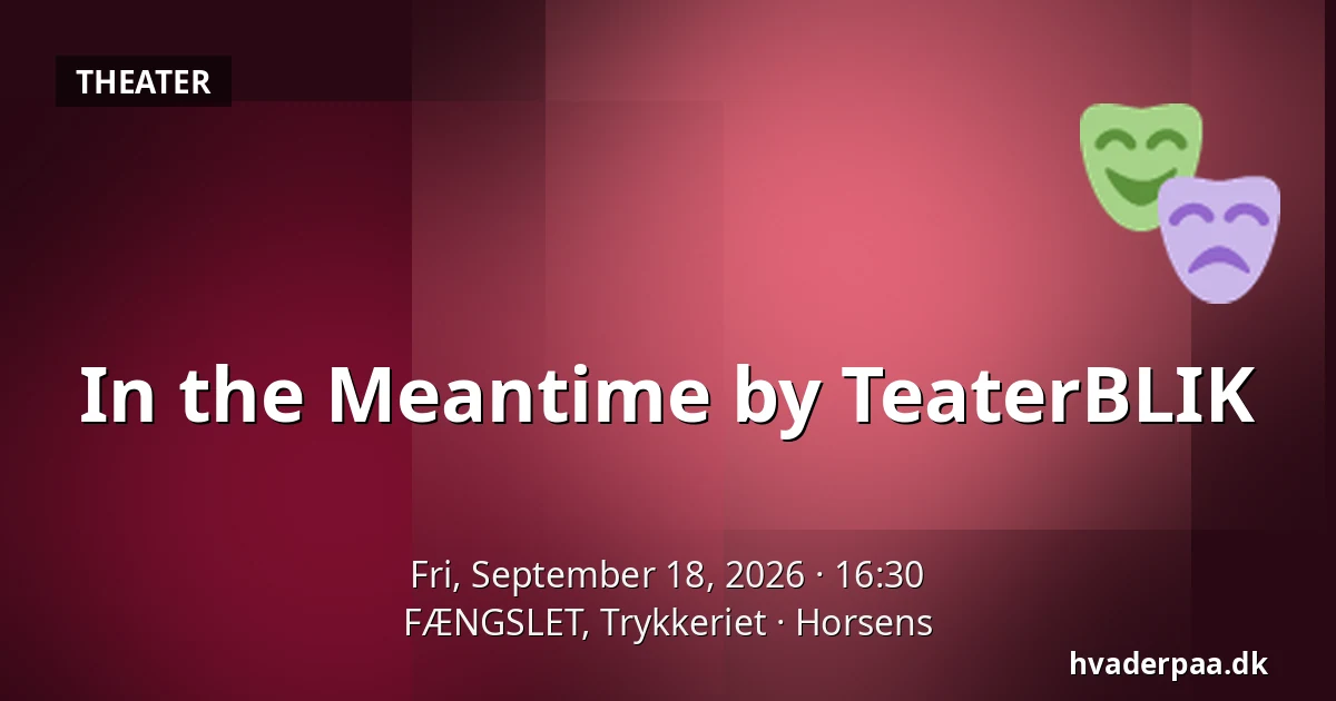 In the Meantime by TeaterBLIK — FÆNGSLET, Trykkeriet, Horsens