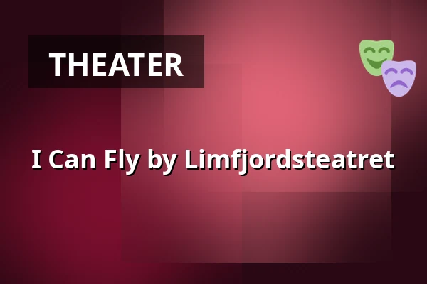 I Can Fly by Limfjordsteatret — HOAT, Horsens
