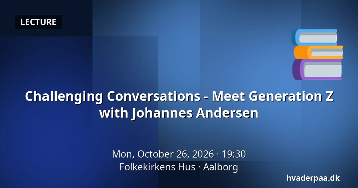 Challenging Conversations - Meet Generation Z with Johannes Andersen — Folkekirkens Hus, Aalborg
