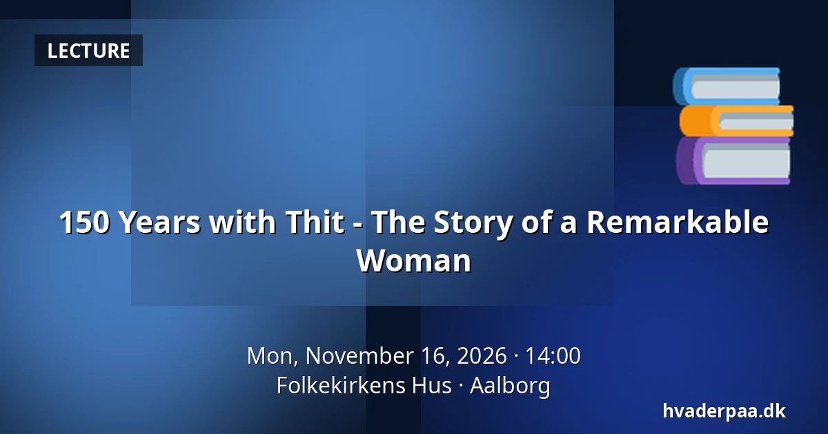 150 Years with Thit - The Story of a Remarkable Woman — Folkekirkens Hus, Aalborg