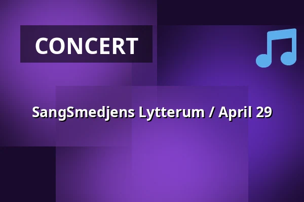 SangSmedjens Lytterum / April 29 — KunstSmedjen på Musicon, Roskilde