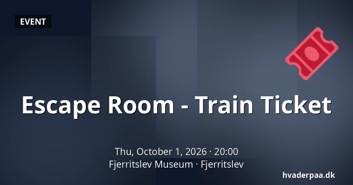 Escape Room - Train Ticket · Fjerritslev Museum, Fjerritslev