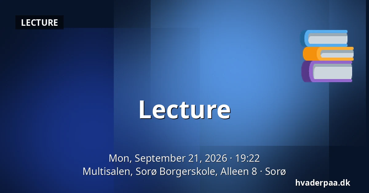 Lecture — Multisalen, Sorø Borgerskole, Alleen 8, Sorø