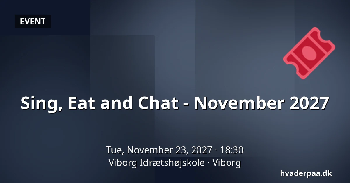 Sing, Eat and Chat - November 2027 · Viborg Idrætshøjskole, Viborg