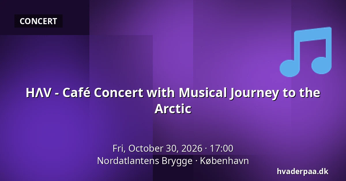 HΛV - Café Concert with Musical Journey to the Arctic · Nordatlantens Brygge, Copenhagen