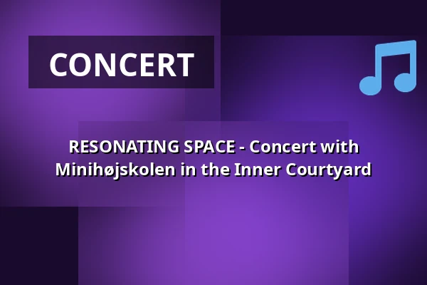 RESONATING SPACE - Concert with Minihøjskolen in the Inner Courtyard · CHPEA Museum, Herning
