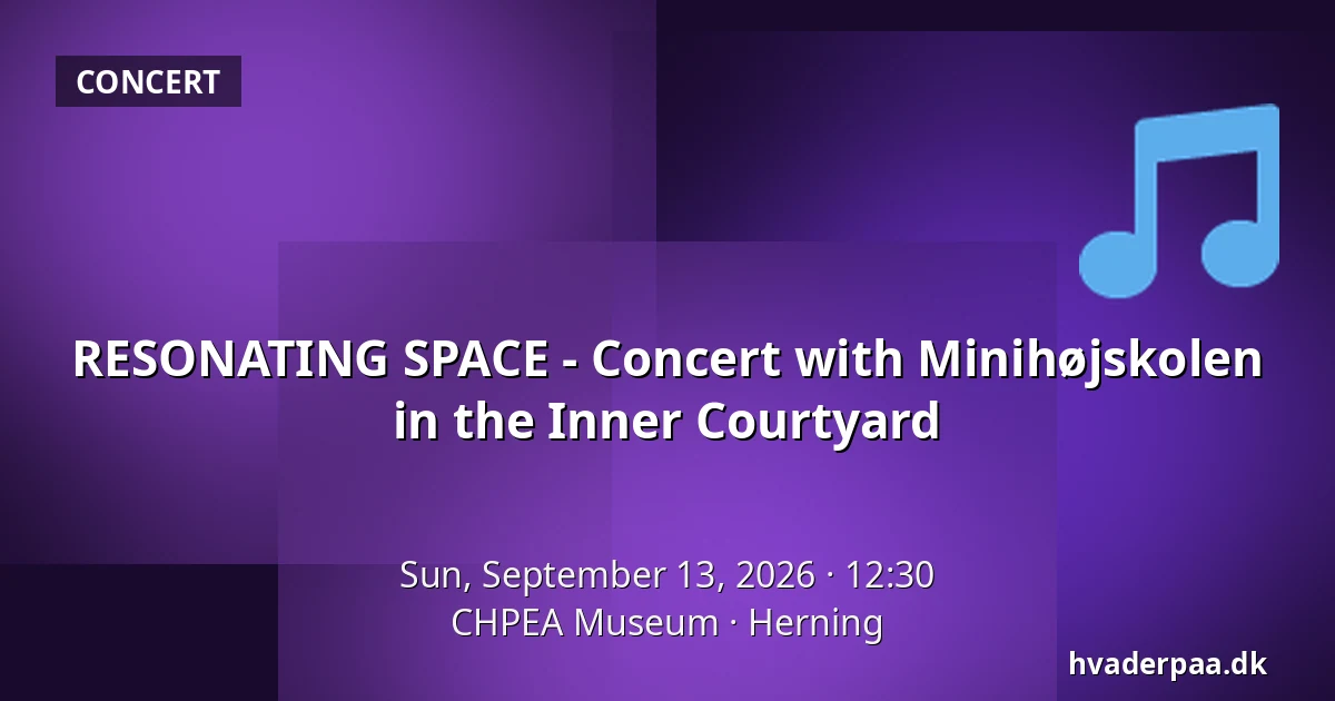 RESONATING SPACE - Concert with Minihøjskolen in the Inner Courtyard · CHPEA Museum, Herning
