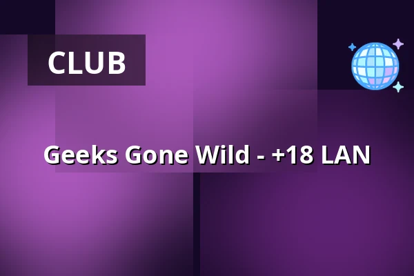 Geeks Gone Wild - +18 LAN — Gigantium, Aalborg