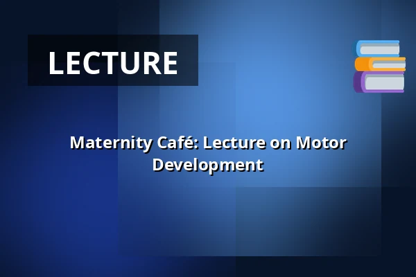 Maternity Café: Lecture on Motor Development · Kulturhuset Rejsestalden, Jægerspris