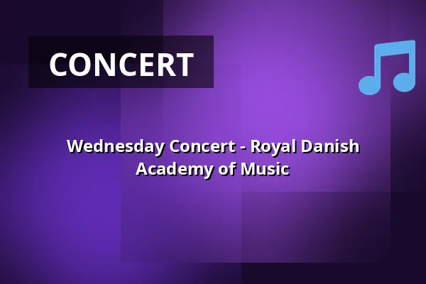 Wednesday Concert - Royal Danish Academy of Music · Nordatlantens Brygge, Copenhagen