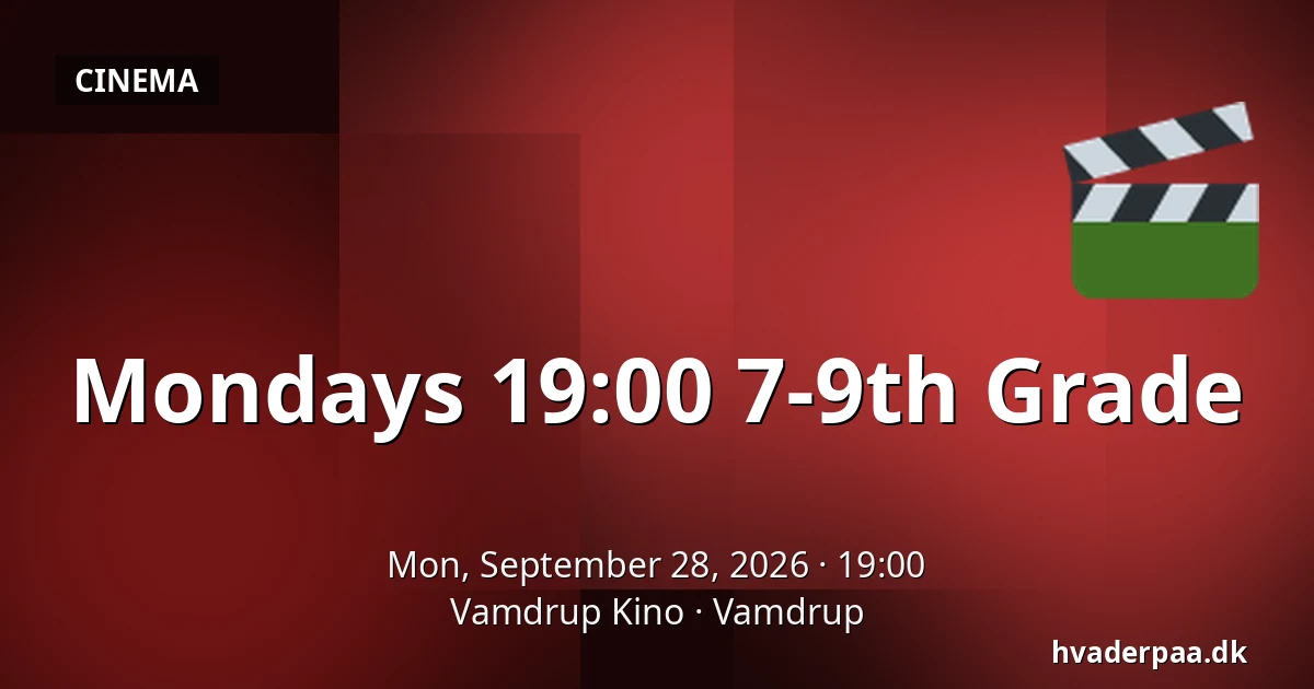 Mondays 19:00 7-9th Grade · Vamdrup Kino, Vamdrup