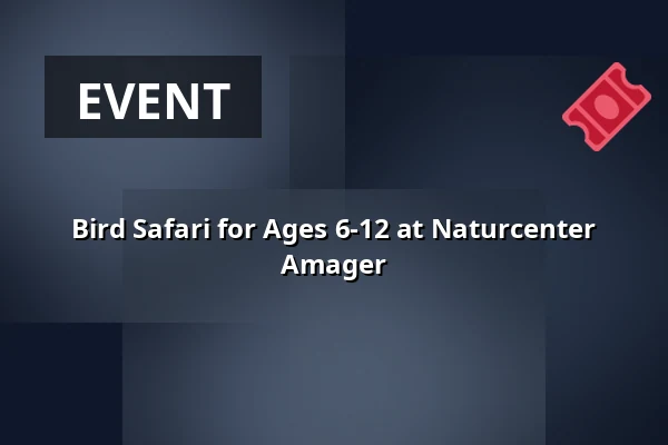 Bird Safari for Ages 6-12 at Naturcenter Amager — Ildsjælehuset, Kastrup