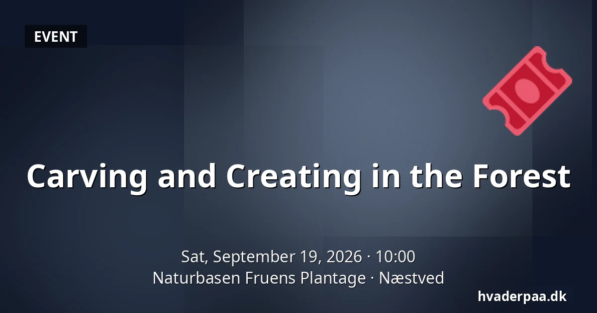 Carving and Creating in the Forest · Naturbasen Fruens Plantage, Næstved