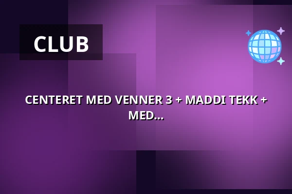 CENTERET MED VENNER 3 + MADDI TEKK + MED PETTA BO + KHAL ALLAN + HVEM VED + MED JOHN SAGDE + UZUK + MED MIFI + DJs · Musik Loppen, Copenhagen